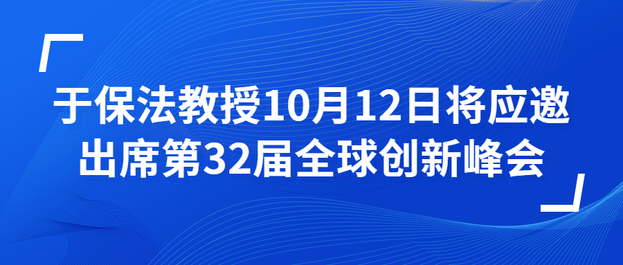 于保法教授10月12日将应邀出席第32届全球创新峰会