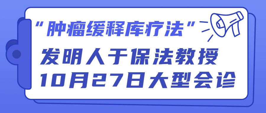 【肿瘤缓释库疗法】10月27日于保法教授大型会诊活动